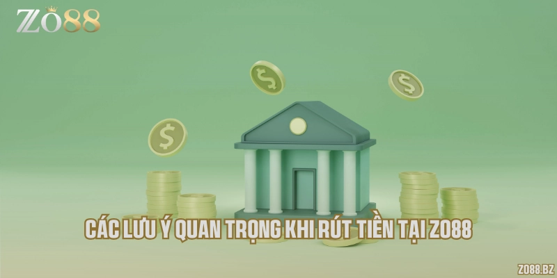 Các lưu ý quan trọng khi rút tiền tại Zo88