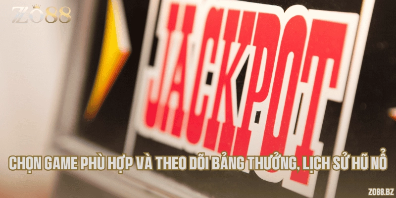 Chọn game phù hợp và theo dõi bảng thưởng, lịch sử hũ nổ