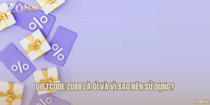 Giftcode Zo88 là gì và vì sao nên sử dụng?