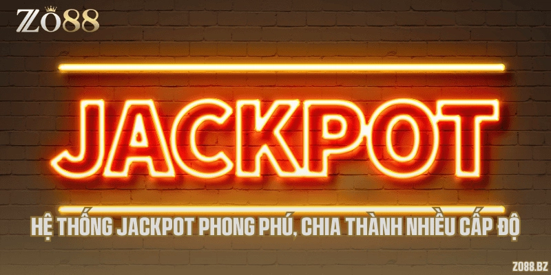 Hệ thống jackpot phong phú, chia thành nhiều cấp độ