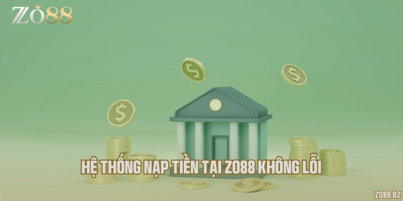 Hệ thống nạp tiền tại Zo88 không lỗi