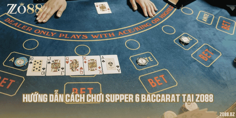 Hướng dẫn cách chơi Supper 6 Baccarat tại Zo88