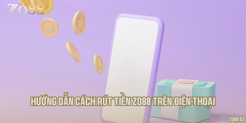 Hướng dẫn cách rút tiền Zo88 trên điện thoại