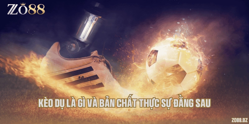 Kèo dụ là gì và bản chất thực sự đằng sau