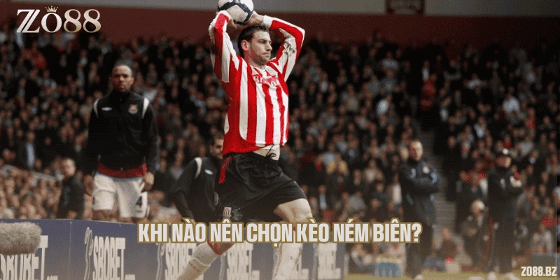 Khi nào nên chọn kèo ném biên?