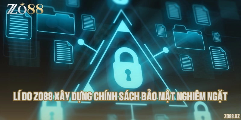 Lí do Zo88 xây dựng chính sách bảo mật nghiêm ngặt