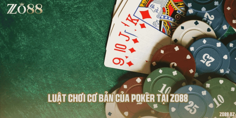 Luật chơi cơ bản của poker tại Zo88