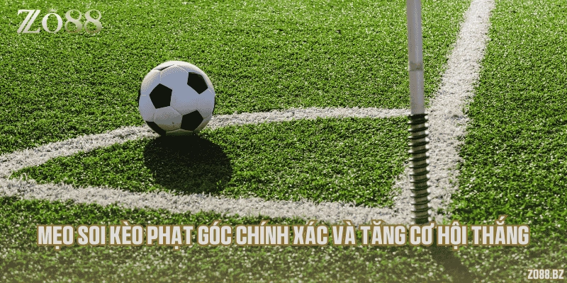 Mẹo soi kèo phạt góc chính xác và tăng cơ hội thắng