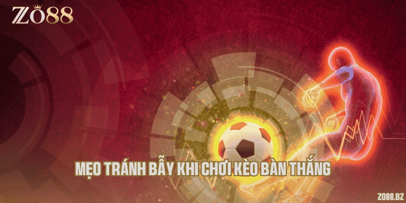 Mẹo tránh bẫy khi chơi kèo bàn thắng