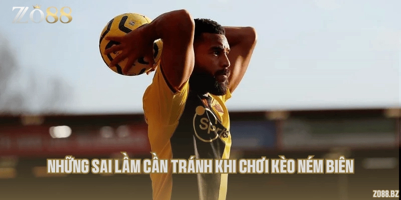 Những sai lầm cần tránh khi chơi kèo ném biên