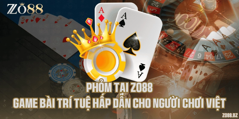 Phỏm tại Zo88 – Game bài trí tuệ hấp dẫn cho người chơi Việt