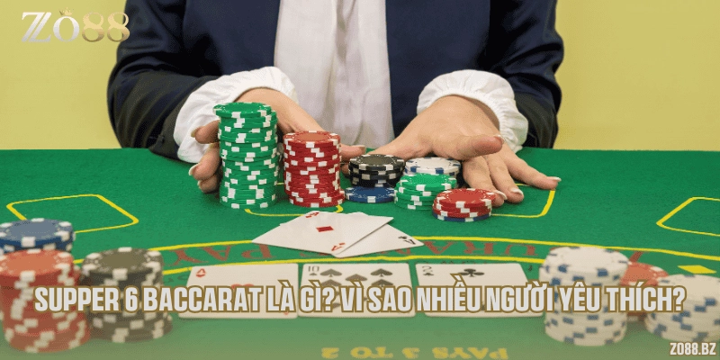 Supper 6 Baccarat là gì? Vì sao nhiều người yêu thích?