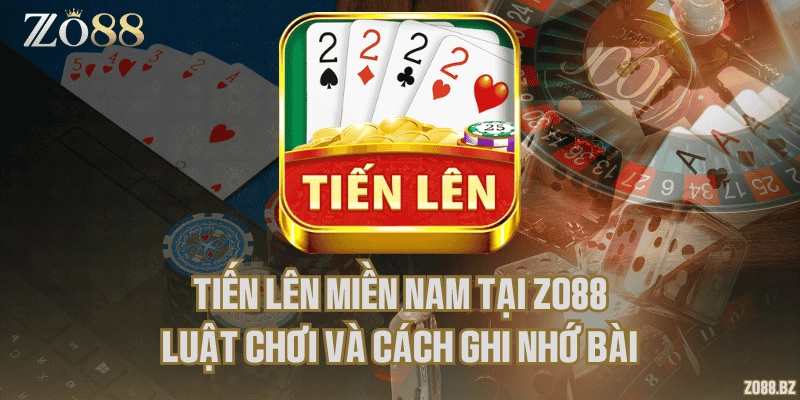 Tiến lên miền Nam tại Zo88 – Luật chơi và cách ghi nhớ bài