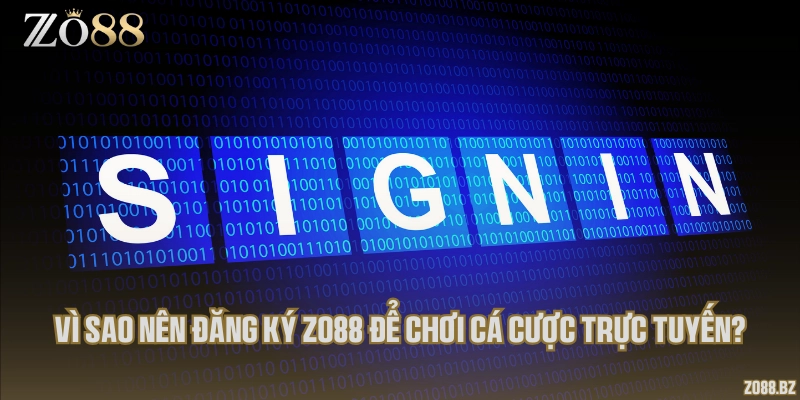 Vì sao nên đăng ký Zo88 để chơi cá cược trực tuyến?